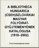 A Bibliotheca Hungarica (cseh)szlovákiai magyar folyóirat-gyűjteményének katalógusa (1918-2002)