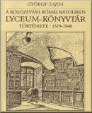 A kolozsvári római katolikus Lyceum-könyvtár története, 1579-1948