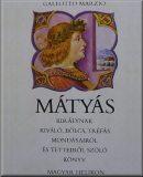 Mátyás királynak kiváló, bölcs, tréfás mondásairól és tetteiről szóló könyv