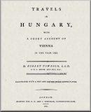 Travels in Hungary, with a short account of Vienna in the year 1793